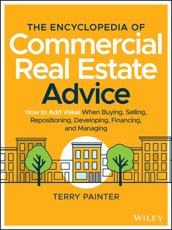 The encyclopedia of commercial real estate advice - how to add value when buying, selling, repositioning, developing, financing, and managing Ebook